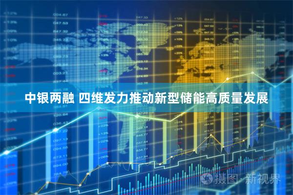 中银两融 四维发力推动新型储能高质量发展