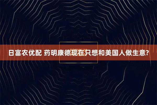日富农优配 药明康德现在只想和美国人做生意?